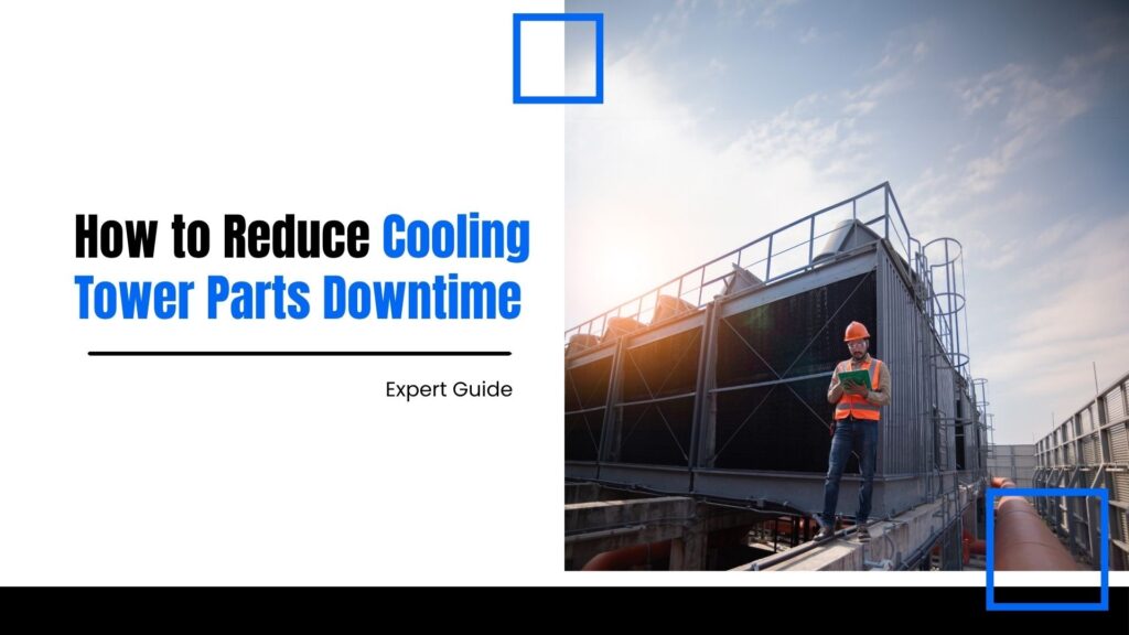 How to Reduce Cooling Tower Parts Downtime: Expert Guide